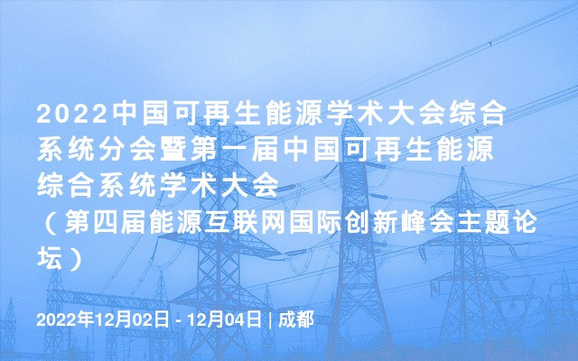 2022中国可再生能源学术大会综合系统分会暨第一届中国可再生能源综合系统学术大会（第四届能源互联网国际创新峰会主题论坛）