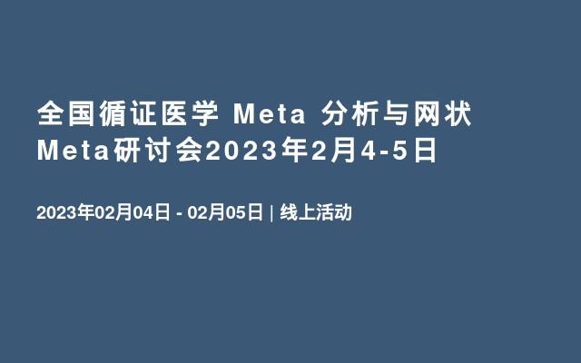 全国循证医学 Meta 分析与网状Meta研讨会2023年2月4-5日
