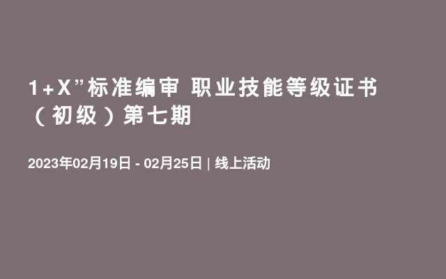 1+X”标准编审 职业技能等级证书（初级）第七期