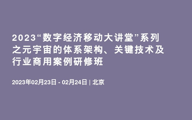 2023“数字经济移动大讲堂”系列之元宇宙的体系架构、关键技术及行业商用案例研修班