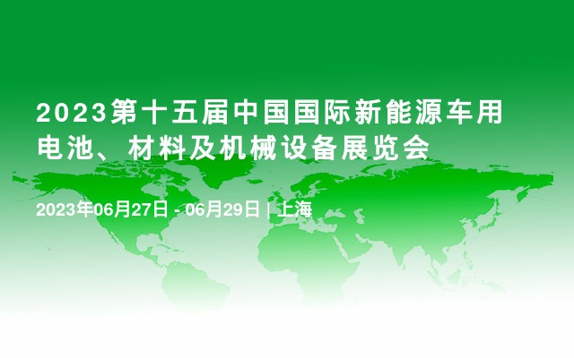 2023第十五届中国国际新能源车用电池、材料及机械设备展览会