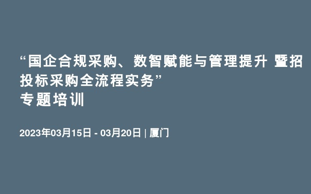 “国企合规采购、数智赋能与管理提升 暨招投标采购全流程实务”专题培训