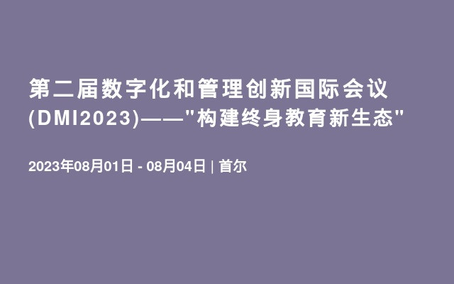 第二届数字化和管理创新国际会议(DMI2023)——"构建终身教育新生态"