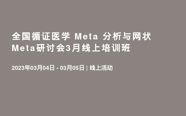 全国循证医学 Meta 分析与网状Meta研讨会3月线上培训班