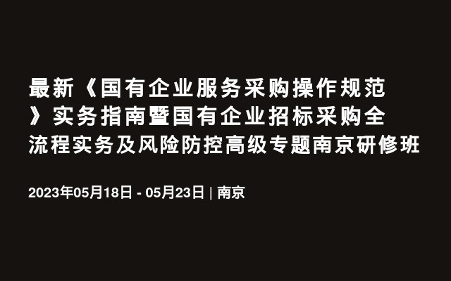 最新《国有企业服务采购操作规范》实务指南暨国有企业招标采购全流程实务及风险防控高级专题南京研修班