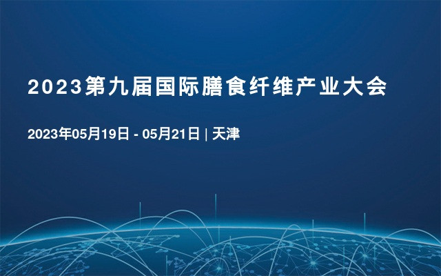 2023第九屆國(guó)際膳食纖維產(chǎn)業(yè)大會(huì)