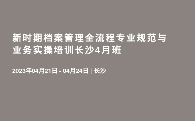 新时期档案管理全流程专业规范与业务实操培训长沙4月班