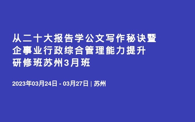 从二十大报告学公文写作秘诀暨企事业行政综合管理能力提升研修班苏州3月班