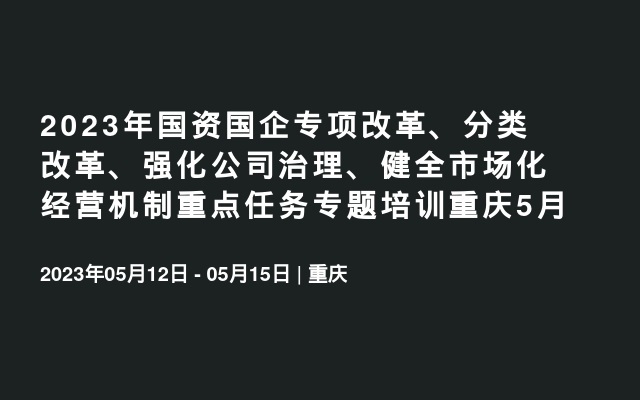 2023年国资国企专项改革、分类改革、强化公司治理、健全市场化经营机制重点任务专题培训重庆5月