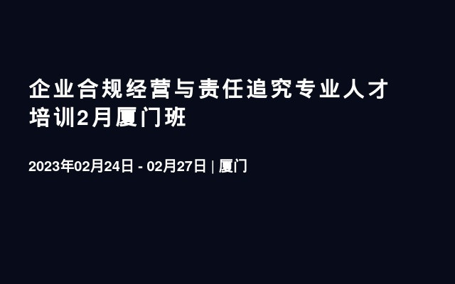 企业合规经营与责任追究专业人才培训2月厦门班