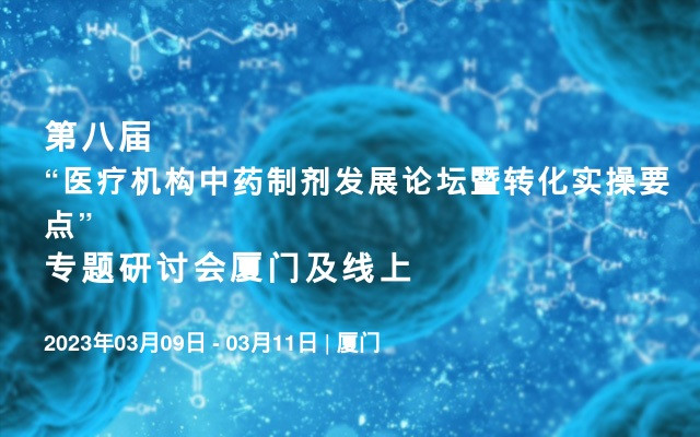 第八届“医疗机构中药制剂发展论坛暨转化实操要点”专题研讨会厦门及线上