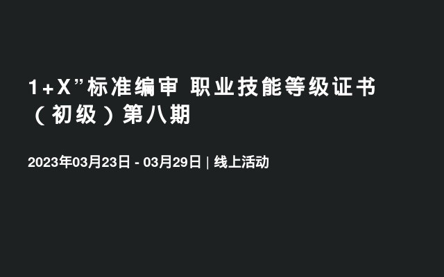 1+X”标准编审 职业技能等级证书（初级）第八期