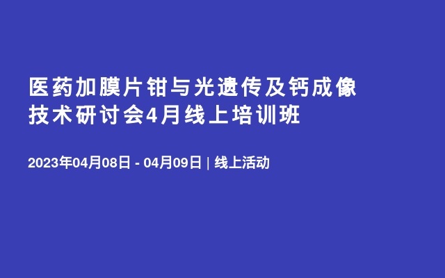 医药加膜片钳与光遗传及钙成像技术研讨会4月线上培训班