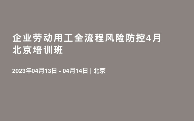 企业劳动用工全流程风险防控4月北京培训班