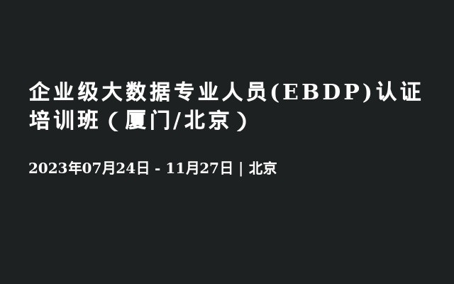 企业级大数据专业人员(EBDP)认证 培训班（厦门/北京）