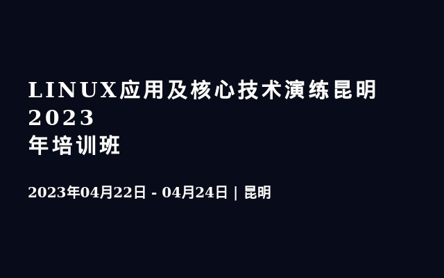 LINUX应用及核心技术演练昆明2023年培训班