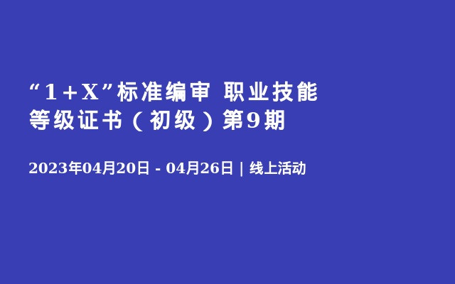  “1+X”标准编审 职业技能等级证书（初级）第9期