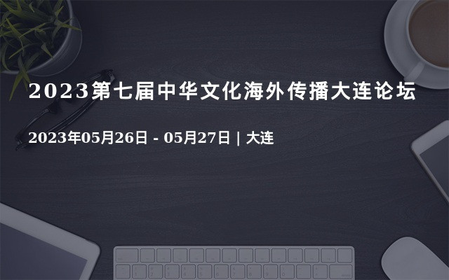 2023第七届中华文化海外传播大连论坛