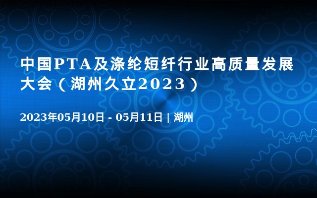 中国PTA及涤纶短纤行业高质量发展大会（湖州久立2023）