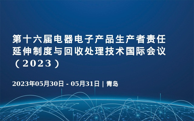 第十六届电器电子产品生产者责任延伸制度与回收处理技术国际会议（2023）