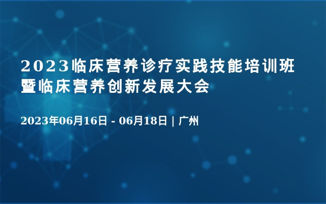 2023临床营养诊疗实践技能培训班暨临床营养创新发展大会