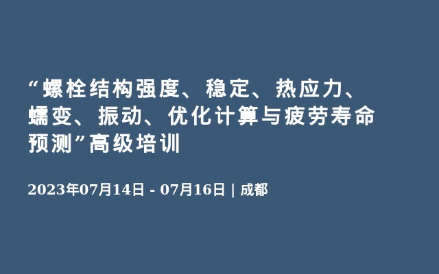 “螺栓结构强度、稳定、热应力、蠕变、振动、优化计算与疲劳寿命预测”高级培训