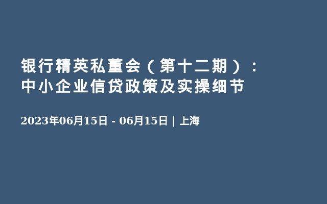 银行精英私董会（第十二期）：中小企业信贷政策及实操细节