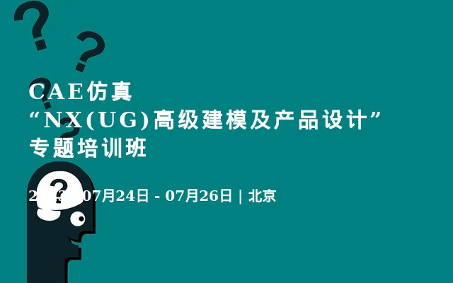 CAE仿真“NX(UG)高级建模及产品设计”专题培训班