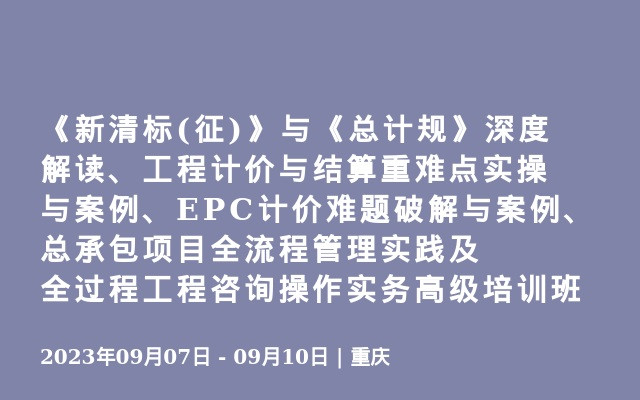 《新清標(biāo)(征)》與《總計規(guī)》深度解讀、工程計價與結(jié)算重難點實操與案例、EPC計價難題破解與案例、總承包項目全流程管理實踐及全過程工程咨詢操作實務(wù)高級培訓(xùn)班