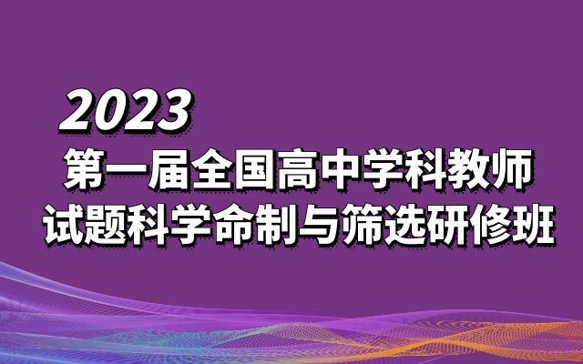 华夏园教育2023第一届全国高中学科教师试题科学命制与筛选研修班