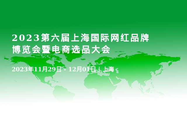 2023第六届上海国际网红品牌博览会暨电商选品大会