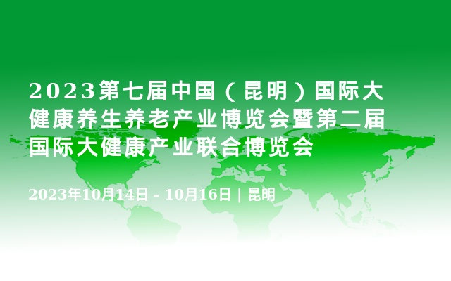 2023第七届中国（昆明）国际大健康养生养老产业博览会暨第二届国际大健康产业联合博览会