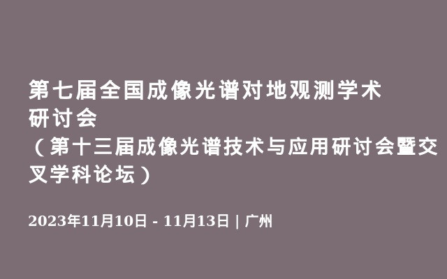 第七届全国成像光谱对地观测学术研讨会（第十三届成像光谱技术与应用研讨会暨交叉学科论坛）