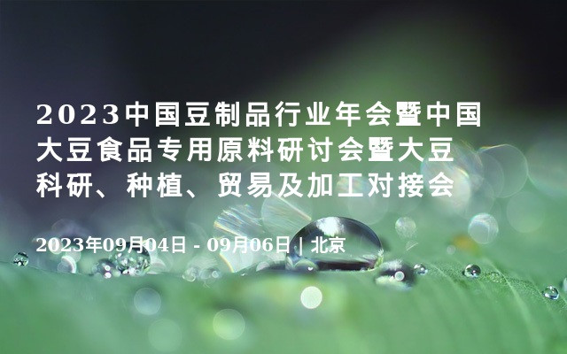 2023中國(guó)豆制品行業(yè)年會(huì)暨中國(guó)大豆食品專用原料研討會(huì)暨大豆科研、種植、貿(mào)易及加工對(duì)接會(huì)