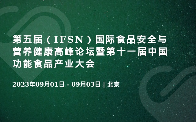 第五届（IFSN）国际食品安全与营养健康高峰论坛暨第十一届中国功能食品产业大会