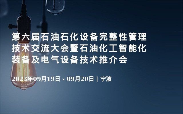 第六届石油石化设备完整性管理技术交流大会暨石油化工智能化装备及电气设备技术推介会