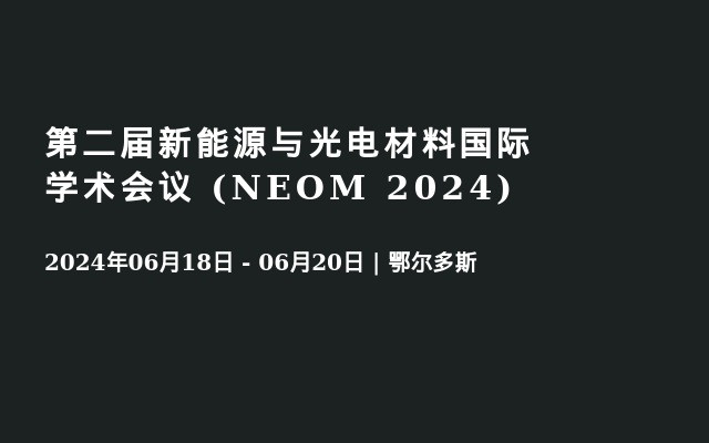 第二届新能源与光电材料国际学术会议 (NEOM 2024) 
