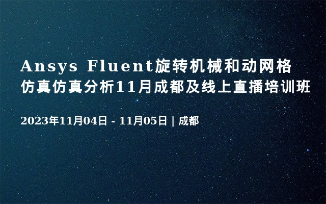 Ansys Fluent旋转机械和动网格仿真仿真分析11月成都及线上直播培训班