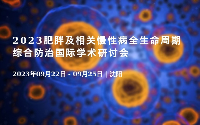 2023肥胖及相關(guān)慢性病全生命周期綜合防治國(guó)際學(xué)術(shù)研討會(huì)