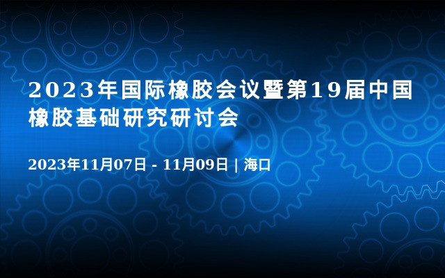 2023年国际橡胶会议暨第19届中国橡胶基础研究研讨会