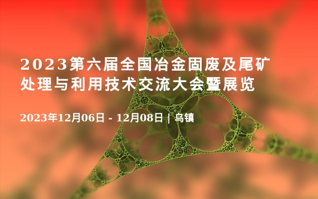 2023第六届全国冶金固废及尾矿处理与利用技术交流大会暨展览