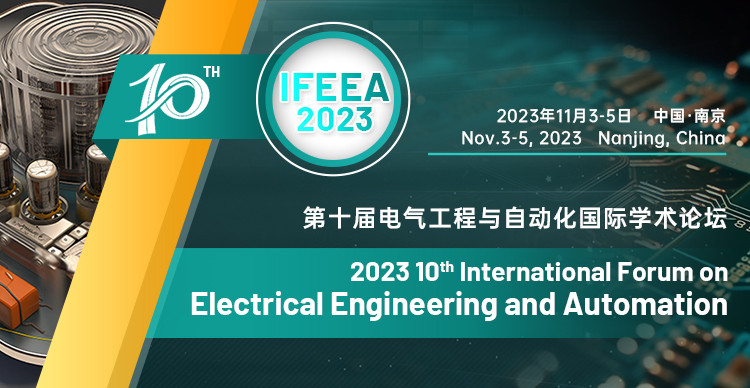 第十届IEEE电气工程与自动化国际学术论坛（IFEEA 2023）