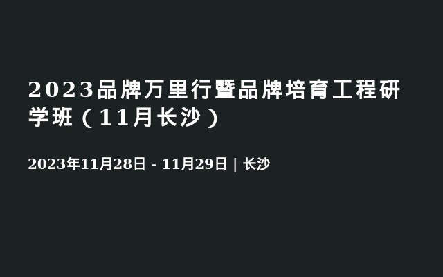 2023品牌万里行暨品牌培育工程研学班（11月长沙）