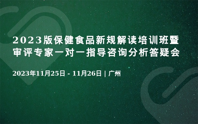 2023版保健食品新規(guī)解讀培訓(xùn)班暨審評專家一對一指導(dǎo)咨詢分析答疑會(huì)