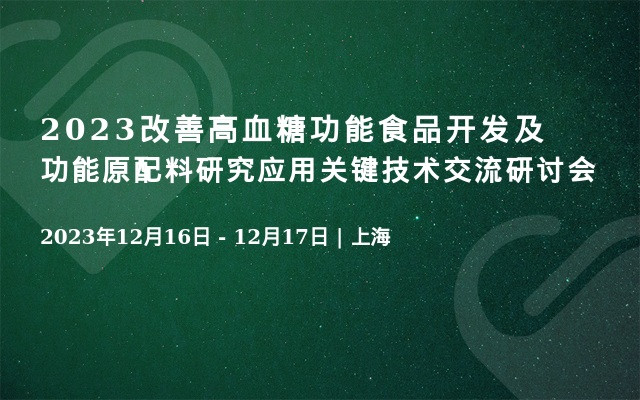 2023改善高血糖功能食品开发及功能原配料研究应用关键技术交流研讨会