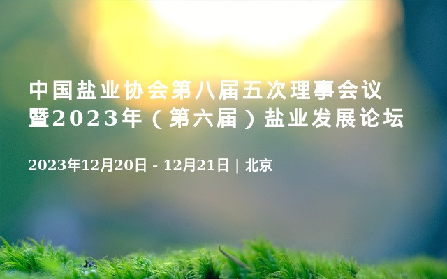 中国盐业协会第八届五次理事会议暨2023年（第六届）盐业发展论坛