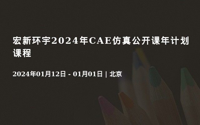 宏新环宇2024年CAE仿真公开课年计划课程