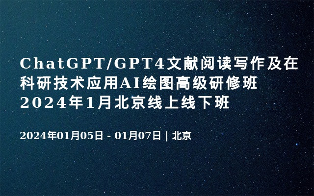ChatGPT/GPT4文献阅读写作及在科研技术应用AI绘图高级研修班2024年1月北京线上线下班