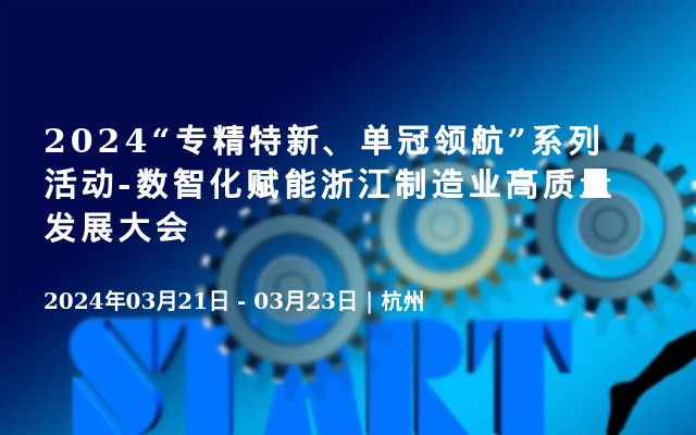 2024“专精特新、单冠领航”系列活动-数智化赋能浙江制造业高质量发展大会