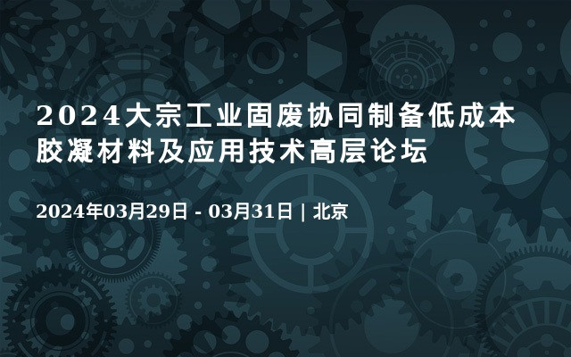 2024大宗工业固废协同制备低成本胶凝材料及应用技术高层论坛